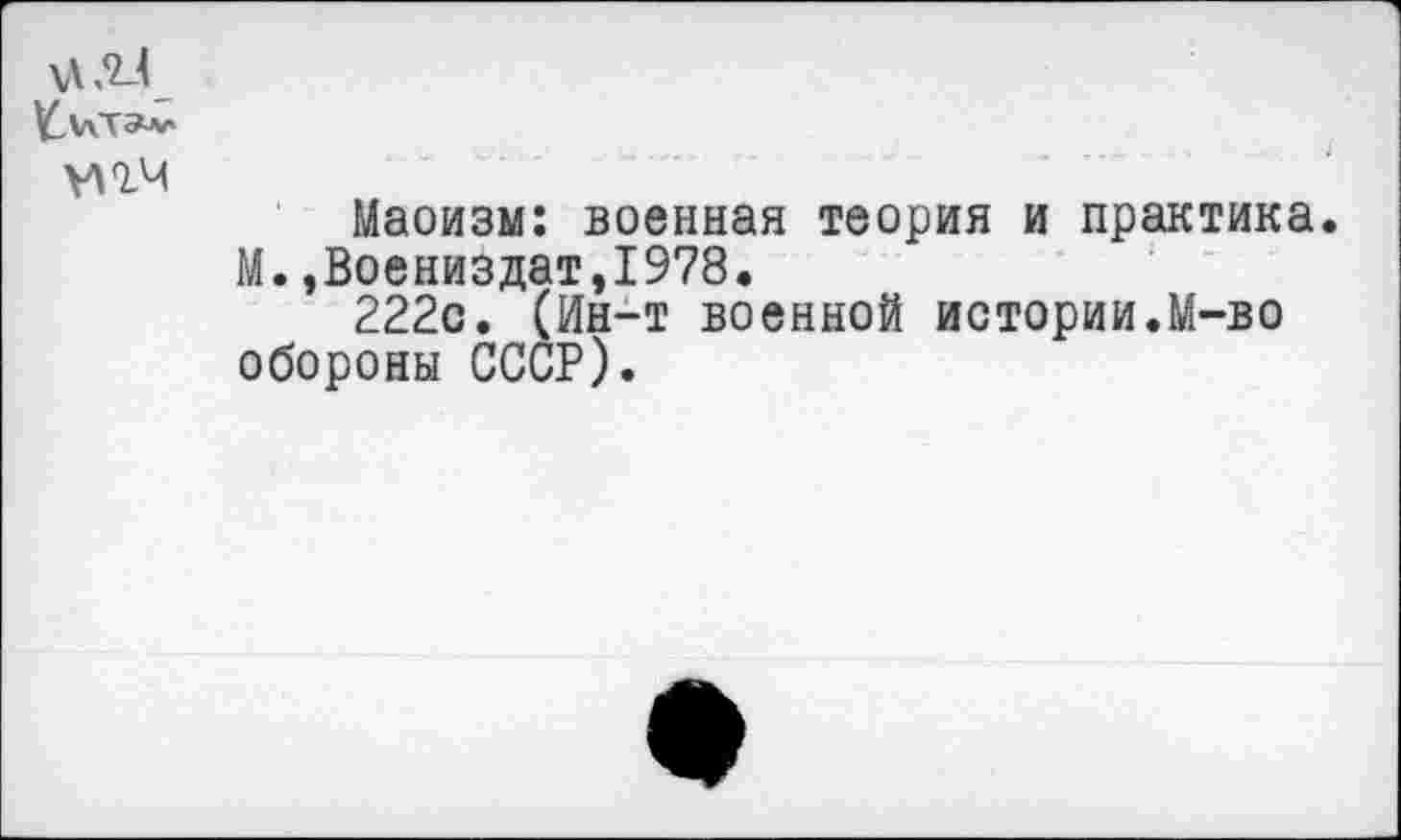 ﻿\Л,2-4
Маоизм: военная теория и практика. М.,Воениздат,1978.
222с. (Ин-т военной истории.М-во обороны СССР).